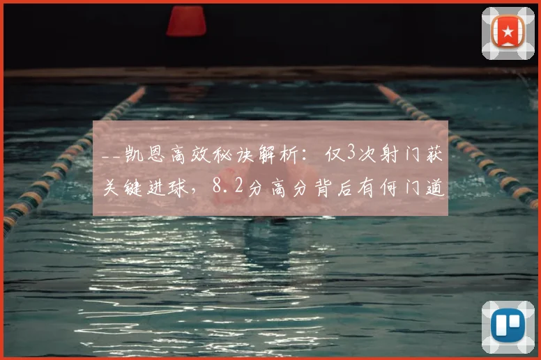 __凯恩高效秘诀解析：仅3次射门获关键进球，8.2分高分背后有何门道？__