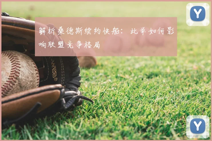 解析桑德斯续约快船：此举如何影响联盟竞争格局